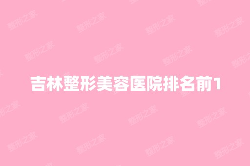 吉林整形美容医院排名前10