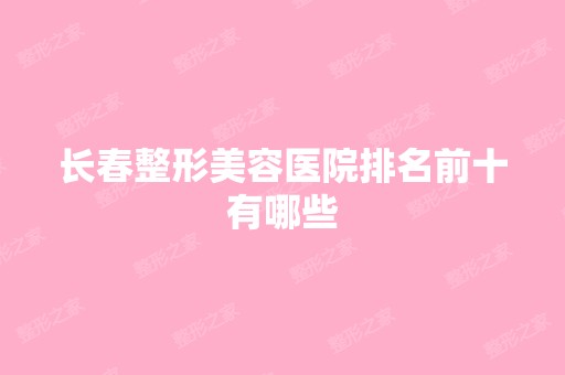 长春整形美容医院排名前十有哪些