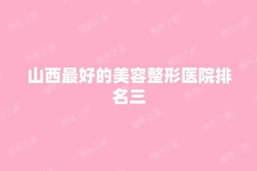 山西比较好的美容整形医院排名三