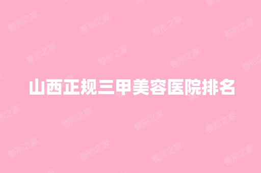 山西正规三甲美容医院排名