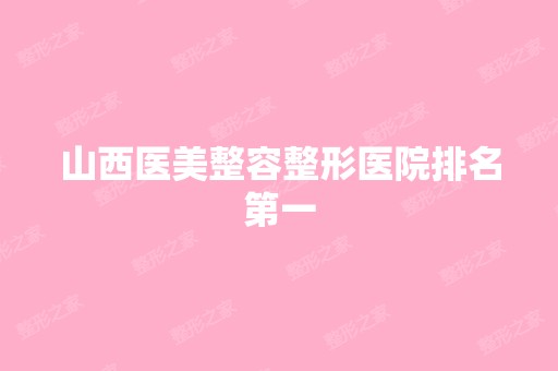 山西医美整容整形医院排名第一