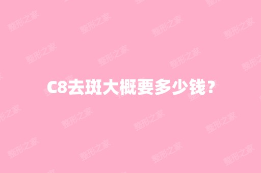 C8去斑大概要多少钱？