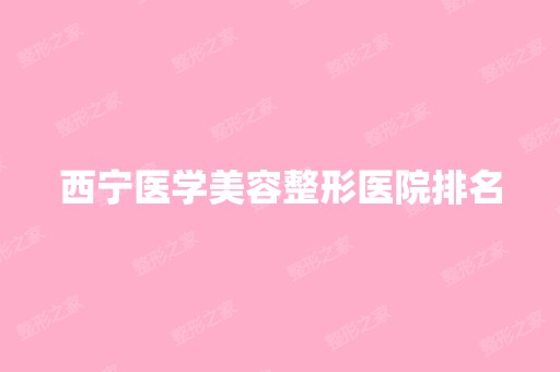 西宁医学美容整形医院排名