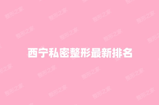 西宁私密整形新排名