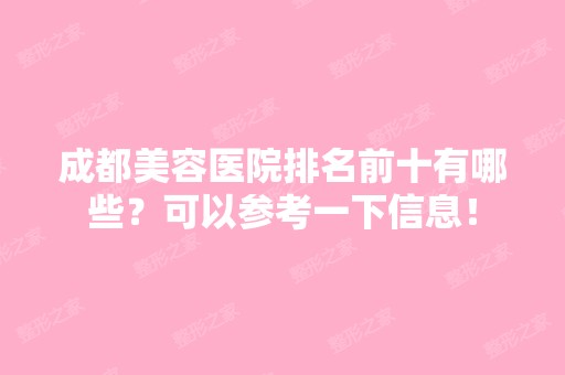 成都美容医院排名前十有哪些？可以参考一下信息！