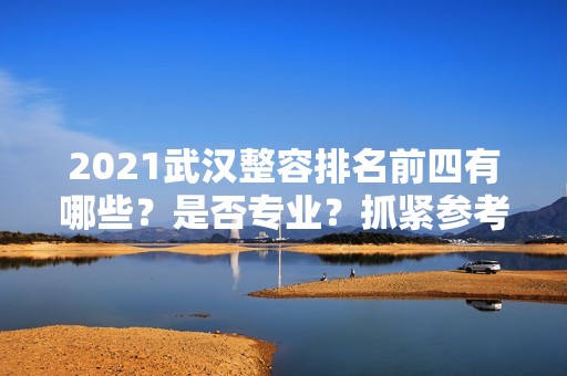 2024武汉整容排名前四有哪些？是否专业？抓紧参考！