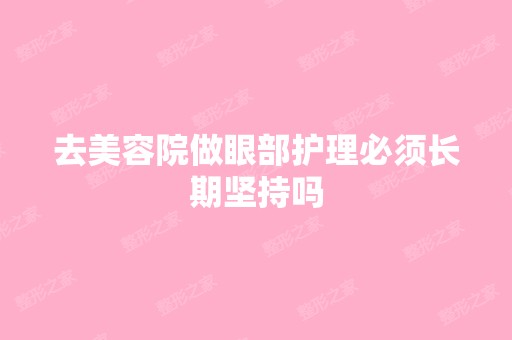 去美容院做眼部护理必须长期坚持吗