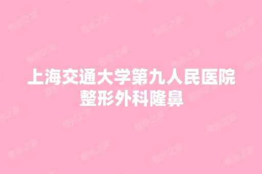 上海交通大学第九人民医院整形外科隆鼻