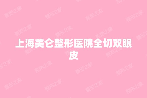 上海美仑整形医院全切双眼皮