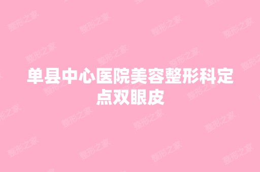 单县中心医院美容整形科定点双眼皮