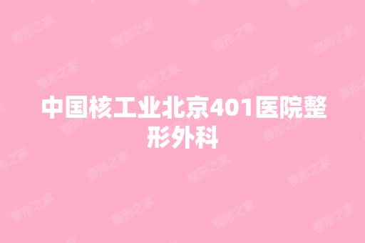 中国核工业北京401医院整形外科