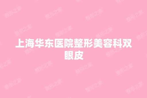 上海华东医院整形美容科双眼皮