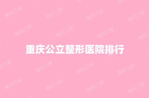 重庆公立整形医院排行