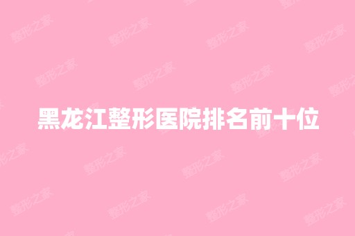 黑龙江整形医院排名前十位