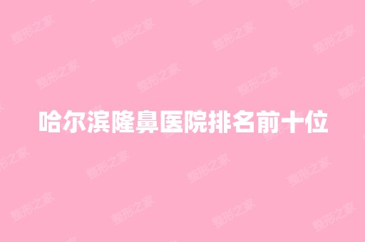 哈尔滨隆鼻医院排名前十位