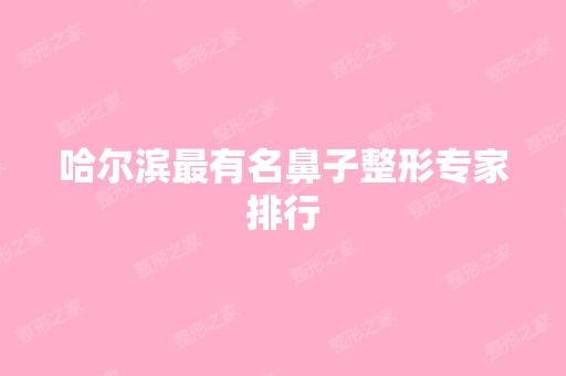 哈尔滨有名鼻子整形专家排行