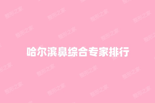 哈尔滨鼻综合专家排行