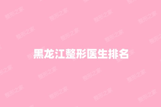 黑龙江整形医生排名