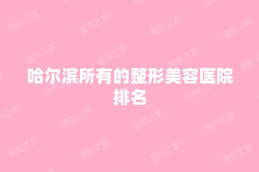 哈尔滨所有的整形美容医院排名