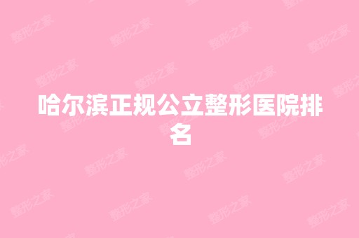 哈尔滨正规公立整形医院排名