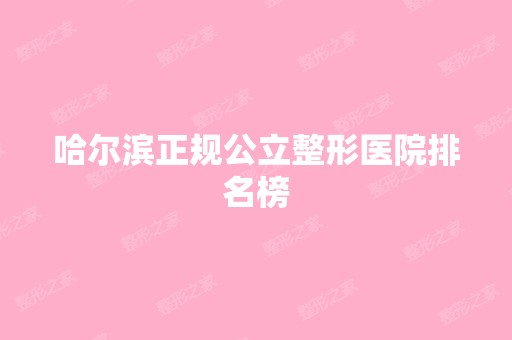 哈尔滨正规公立整形医院排名榜