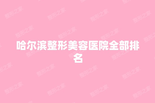 哈尔滨整形美容医院全部排名