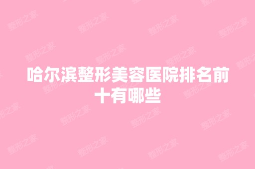 哈尔滨整形美容医院排名前十有哪些