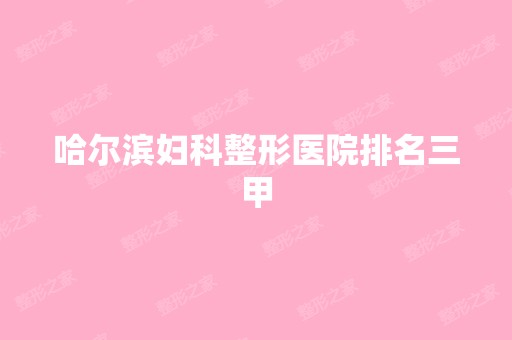 哈尔滨妇科整形医院排名三甲