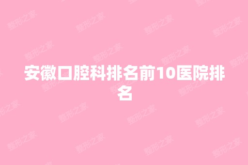 安徽口腔科排名前10医院排名