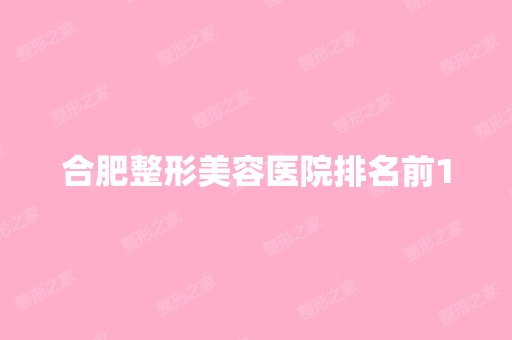 合肥整形美容医院排名前10