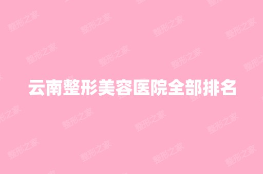 云南整形美容医院全部排名