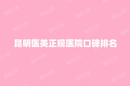 昆明医美正规医院口碑排名