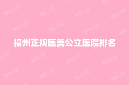 福州正规医美公立医院排名