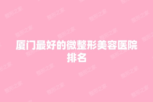 厦门比较好的微整形美容医院排名