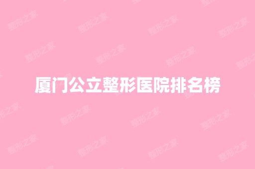 厦门公立整形医院排名榜