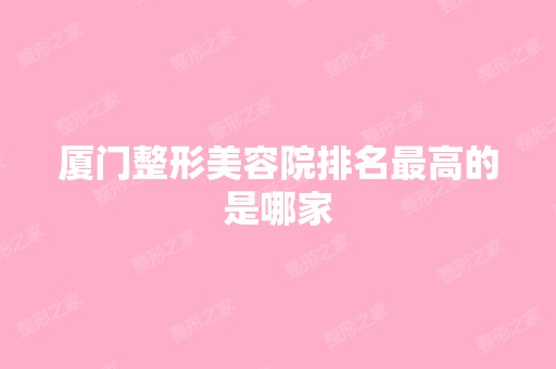 厦门整形美容院排名高的是哪家