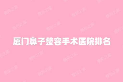 厦门鼻子整容手术医院排名