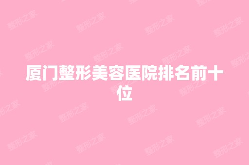 厦门整形美容医院排名前十位