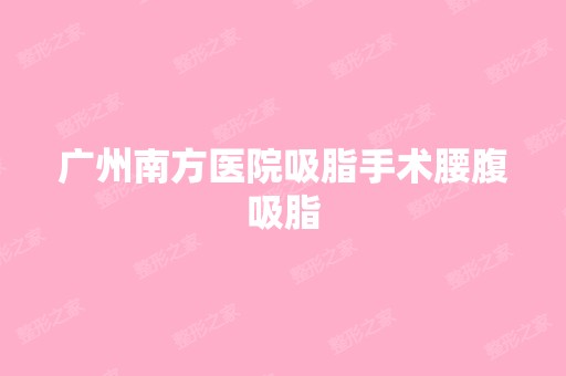 广州南方医院吸脂手术腰腹吸脂