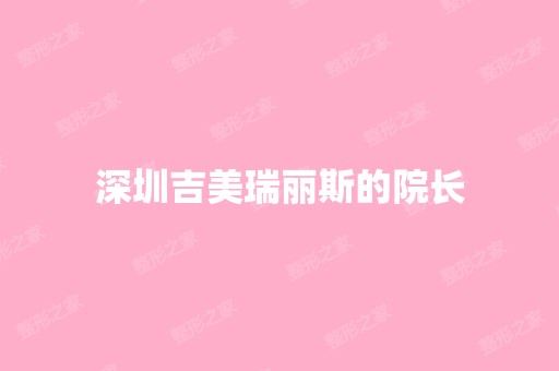 深圳吉美瑞丽斯的院长