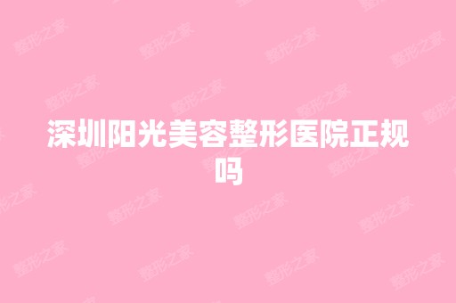 深圳阳光美容整形医院正规吗