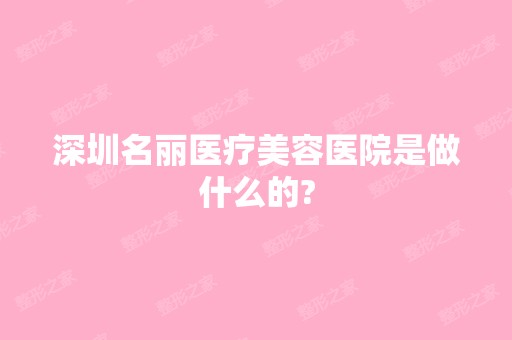 深圳名丽医疗美容医院是做什么的?