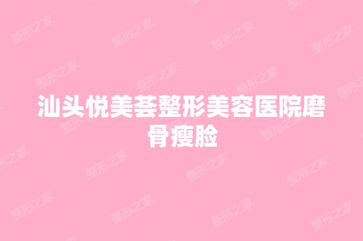 汕头悦美荟整形美容医院磨骨瘦脸