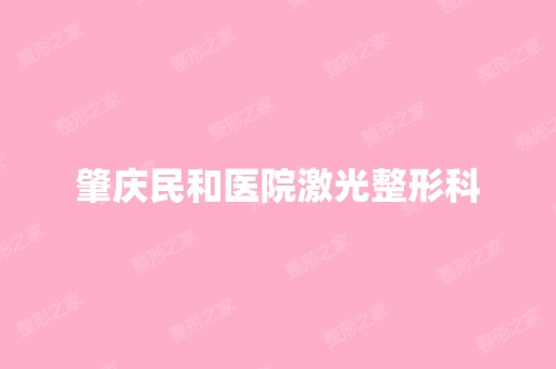 肇庆民和医院激光整形科