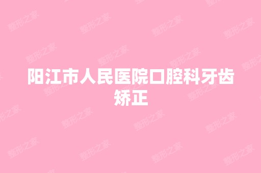 阳江市人民医院口腔科牙齿矫正