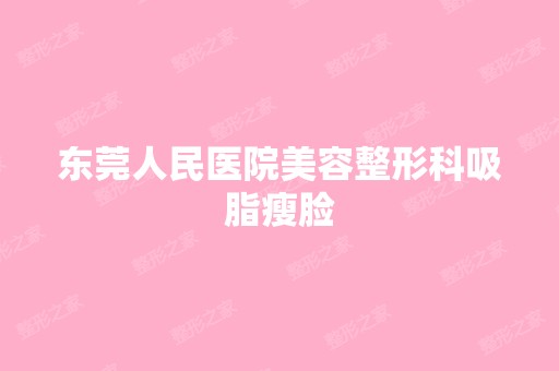 东莞人民医院美容整形科吸脂瘦脸