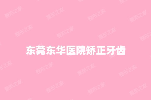 东莞东华医院矫正牙齿