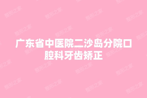 广东省中医院二沙岛分院口腔科牙齿矫正