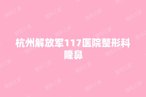 杭州解放军117医院整形科隆鼻