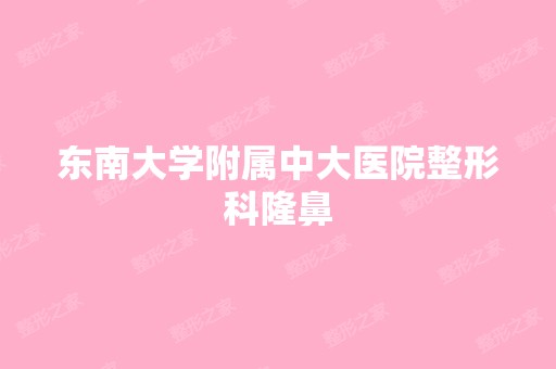 东南大学附属中大医院整形科隆鼻